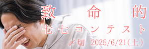 これはマズい……致命的七七コンテスト